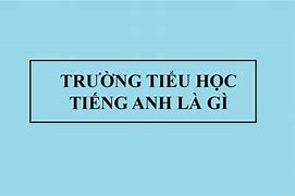 Đến Trường Tiếng Anh Là Gì